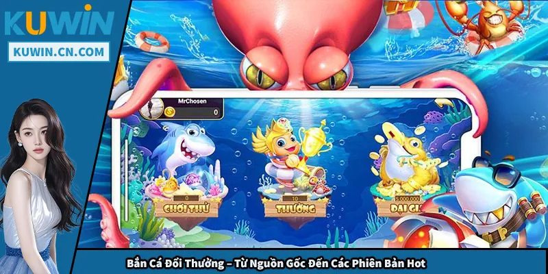 Bắn Cá Đổi Thưởng – Từ Nguồn Gốc Đến Các Phiên Bản Hot Bắn Cá Đổi Thưởng – Từ Nguồn Gốc Đến Các Phiên Bản Hot