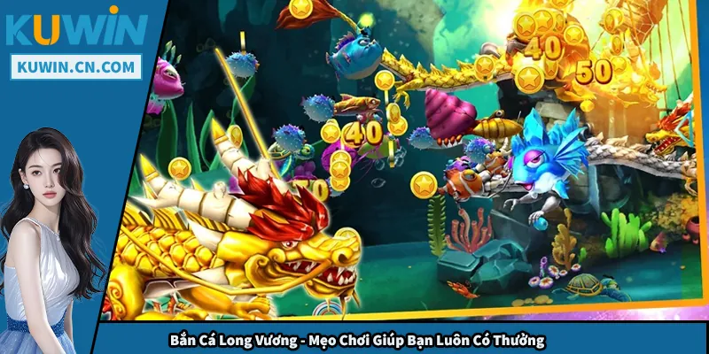 Bắn Cá Long Vương - Mẹo Chơi Giúp Bạn Luôn Có Thưởng Bắn Cá Long Vương - Mẹo Chơi Giúp Bạn Luôn Có Thưởng