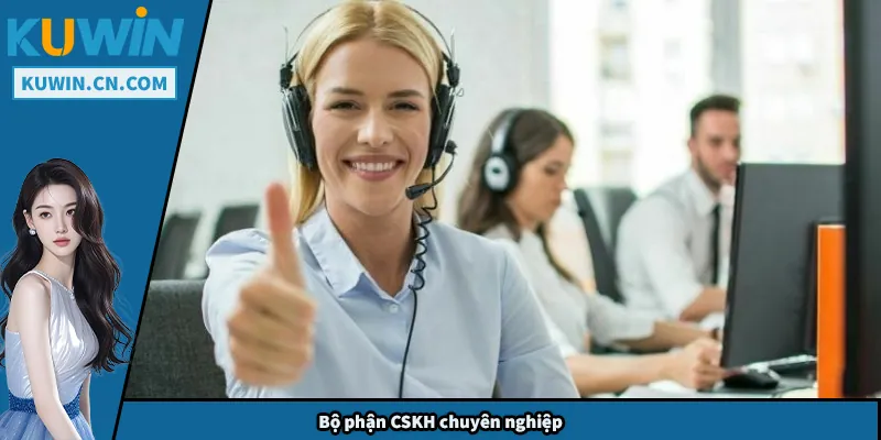Bộ phận CSKH chuyên nghiệp
