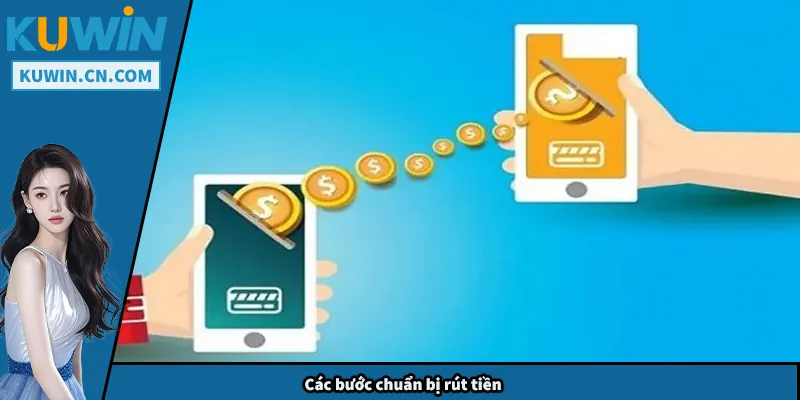 Rút Tiền Kuwin – Hướng Dẫn Nhanh Và An Toàn Cho Người Chơi Các bước chuẩn bị rút tiền