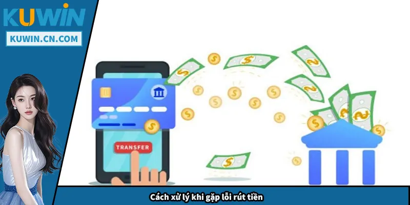 Rút Tiền Kuwin – Hướng Dẫn Nhanh Và An Toàn Cho Người Chơi Cách xử lý khi gặp lỗi rút tiền