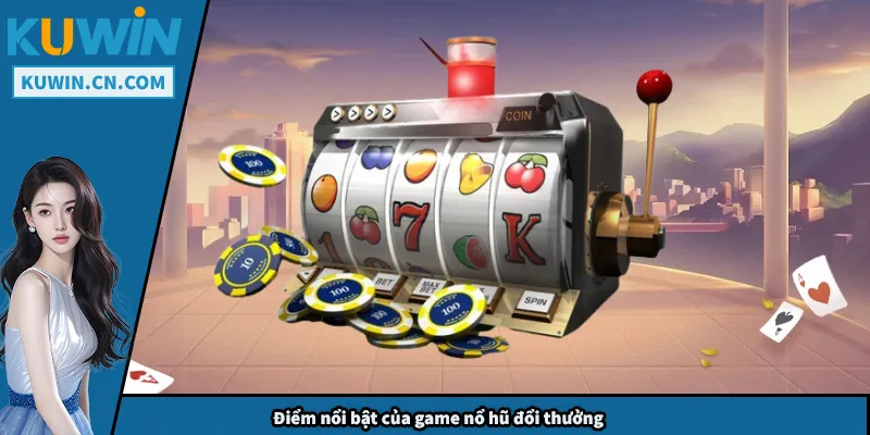 Nổ Hũ Đổi Thưởng – Trò Chơi Hấp Dẫn, Cơ Hội Thắng Lớn Điểm nổi bật của game nổ hũ đổi thưởng