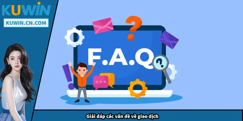 FAQs Kuwin – Giải Đáp Toàn Bộ Thắc Mắc Người Chơi Cần Biết Giải đáp các vấn đề về giao dịch