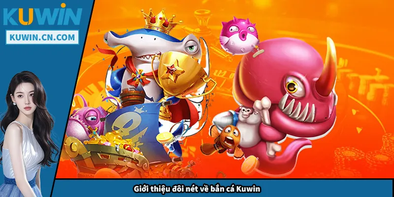Giới thiệu đôi nét về bắn cá Kuwin