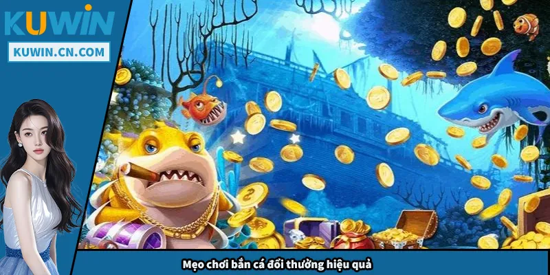 Bắn Cá Đổi Thưởng – Từ Nguồn Gốc Đến Các Phiên Bản Hot Mẹo chơi bắn cá đổi thưởng hiệu quả