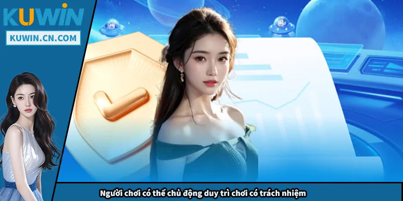 Người chơi có thể chủ động duy trì chơi có trách nhiệm