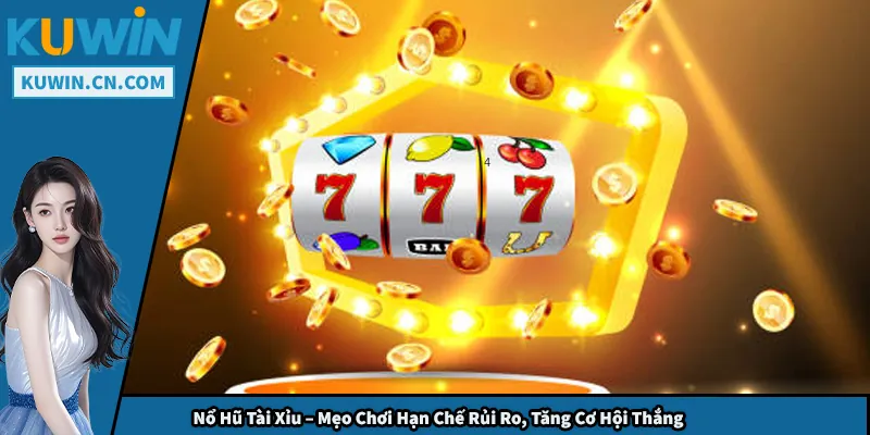 Nổ Hũ Tài Xỉu – Mẹo Chơi Hạn Chế Rủi Ro, Tăng Cơ Hội Thắng