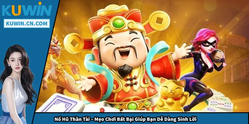 Nổ Hũ Thần Tài – Mẹo Chơi Bất Bại Giúp Bạn Dễ Dàng Sinh Lời