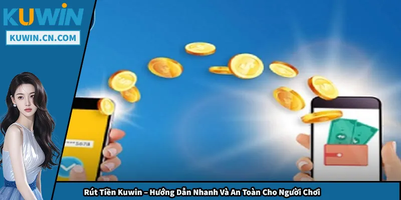 Rút Tiền Kuwin – Hướng Dẫn Nhanh Và An Toàn Cho Người Chơi Rút Tiền Kuwin – Hướng Dẫn Nhanh Và An Toàn Cho Người Chơi