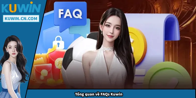 FAQs Kuwin – Giải Đáp Toàn Bộ Thắc Mắc Người Chơi Cần Biết Tổng quan về FAQs Kuwin